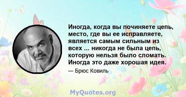 Иногда, когда вы починяете цепь, место, где вы ее исправляете, является самым сильным из всех ... никогда не была цепь, которую нельзя было сломать. Иногда это даже хорошая идея.