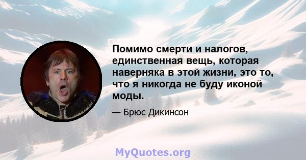 Помимо смерти и налогов, единственная вещь, которая наверняка в этой жизни, это то, что я никогда не буду иконой моды.