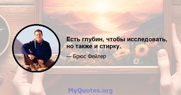 Есть глубин, чтобы исследовать, но также и стирку.