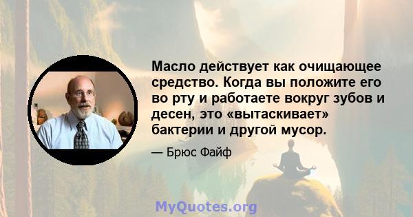 Масло действует как очищающее средство. Когда вы положите его во рту и работаете вокруг зубов и десен, это «вытаскивает» бактерии и другой мусор.