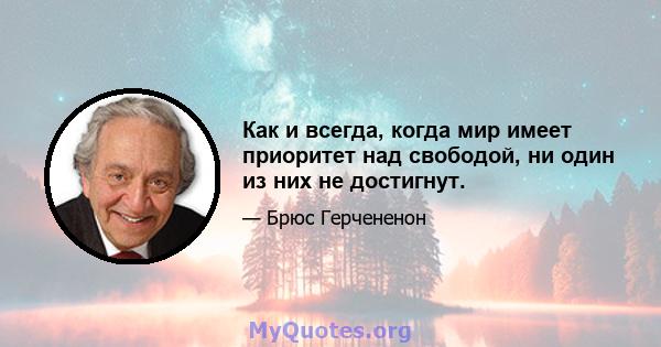 Как и всегда, когда мир имеет приоритет над свободой, ни один из них не достигнут.