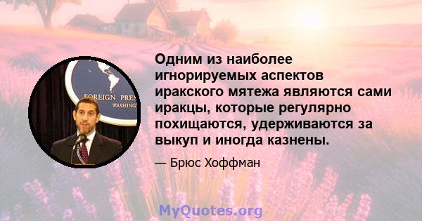 Одним из наиболее игнорируемых аспектов иракского мятежа являются сами иракцы, которые регулярно похищаются, удерживаются за выкуп и иногда казнены.