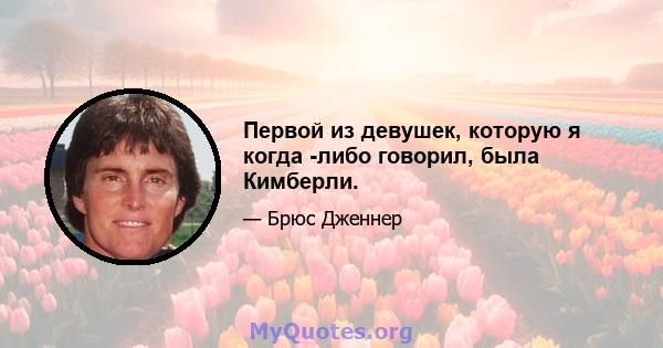 Первой из девушек, которую я когда -либо говорил, была Кимберли.