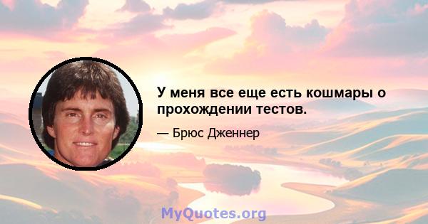 У меня все еще есть кошмары о прохождении тестов.