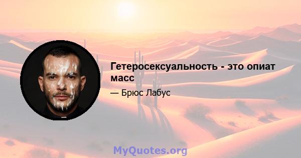 Гетеросексуальность - это опиат масс