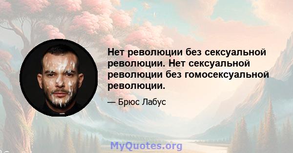 Нет революции без сексуальной революции. Нет сексуальной революции без гомосексуальной революции.