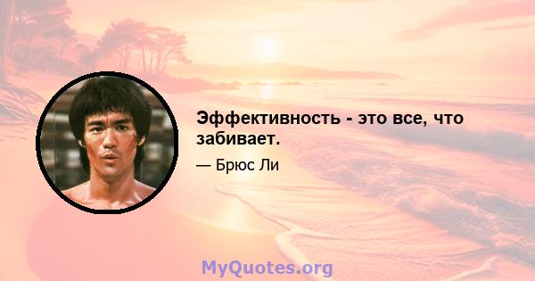 Эффективность - это все, что забивает.