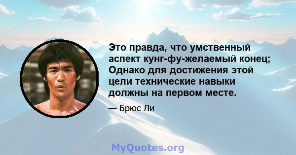 Это правда, что умственный аспект кунг-фу-желаемый конец; Однако для достижения этой цели технические навыки должны на первом месте.