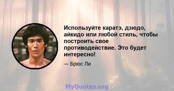 Используйте каратэ, дзюдо, айкидо или любой стиль, чтобы построить свое противодействие. Это будет интересно!