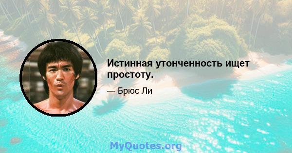 Истинная утонченность ищет простоту.