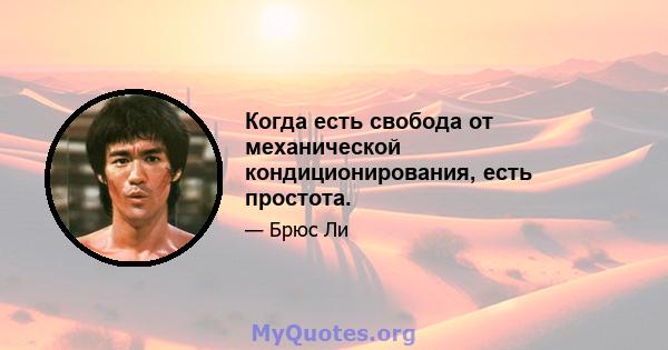 Когда есть свобода от механической кондиционирования, есть простота.