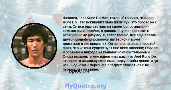 Наконец, Jeet Kune Do Man, который говорит, что Jeet Kune Do - это исключительно Джит Кун, это просто не с этим. Он все еще застрял на своем сопротивлении самозакрывающейся, в данном случае привязан к реакционному