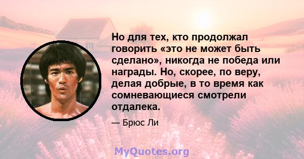 Но для тех, кто продолжал говорить «это не может быть сделано», никогда не победа или награды. Но, скорее, по веру, делая добрые, в то время как сомневающиеся смотрели отдалека.