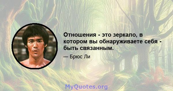 Отношения - это зеркало, в котором вы обнаруживаете себя - быть связанным.