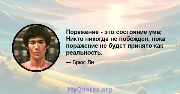 Поражение - это состояние ума; Никто никогда не побежден, пока поражение не будет принято как реальность.