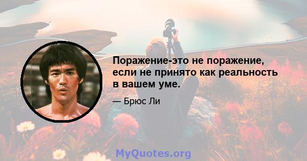 Поражение-это не поражение, если не принято как реальность в вашем уме.