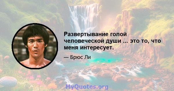 Развертывание голой человеческой души ... это то, что меня интересует.