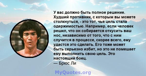 У вас должно быть полное решение. Худший противник, с которым вы можете столкнуться, - это тот, чья цель стала одержимостью. Например, если человек решил, что он собирается откусить ваш нос, независимо от того, что с