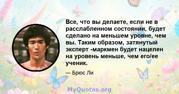 Все, что вы делаете, если не в расслабленном состоянии, будет сделано на меньшем уровне, чем вы. Таким образом, затянутый эксперт -маркмен будет нацелен на уровень меньше, чем его/ее ученик.