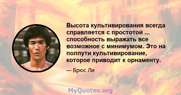 Высота культивирования всегда справляется с простотой ... способность выражать все возможное с минимумом. Это на полпути культивирование, которое приводит к орнаменту.