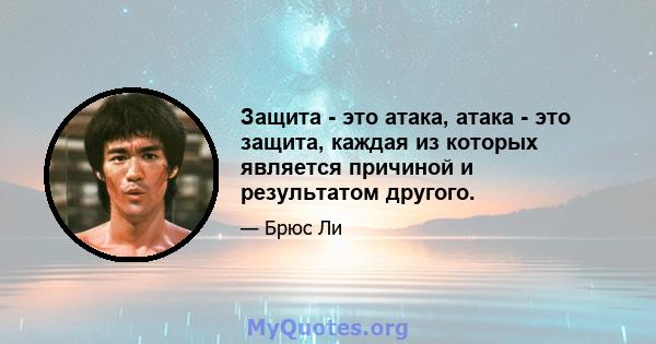 Защита - это атака, атака - это защита, каждая из которых является причиной и результатом другого.