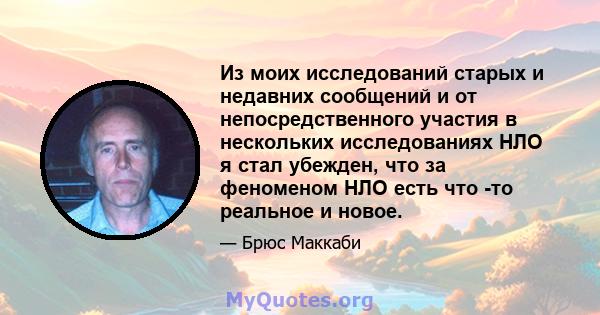 Из моих исследований старых и недавних сообщений и от непосредственного участия в нескольких исследованиях НЛО я стал убежден, что за феноменом НЛО есть что -то реальное и новое.