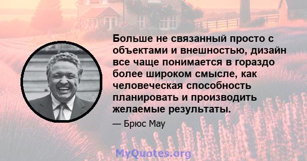 Больше не связанный просто с объектами и внешностью, дизайн все чаще понимается в гораздо более широком смысле, как человеческая способность планировать и производить желаемые результаты.