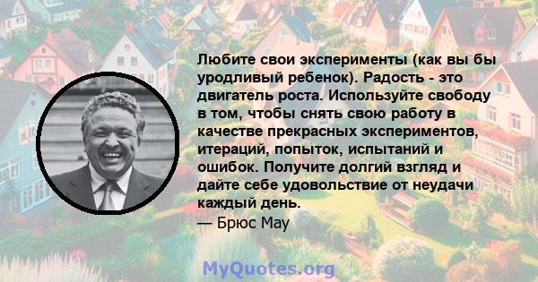 Любите свои эксперименты (как вы бы уродливый ребенок). Радость - это двигатель роста. Используйте свободу в том, чтобы снять свою работу в качестве прекрасных экспериментов, итераций, попыток, испытаний и ошибок.