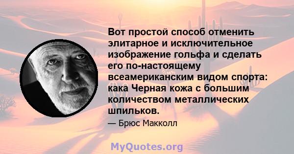 Вот простой способ отменить элитарное и исключительное изображение гольфа и сделать его по-настоящему всеамериканским видом спорта: кака Черная кожа с большим количеством металлических шпильков.