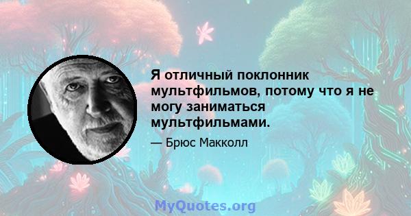 Я отличный поклонник мультфильмов, потому что я не могу заниматься мультфильмами.