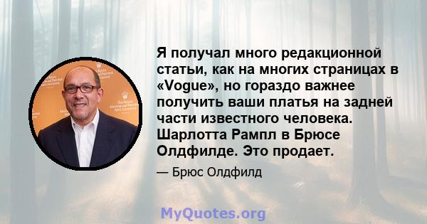 Я получал много редакционной статьи, как на многих страницах в «Vogue», но гораздо важнее получить ваши платья на задней части известного человека. Шарлотта Рампл в Брюсе Олдфилде. Это продает.