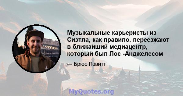 Музыкальные карьеристы из Сиэтла, как правило, переезжают в ближайший медиацентр, который был Лос -Анджелесом