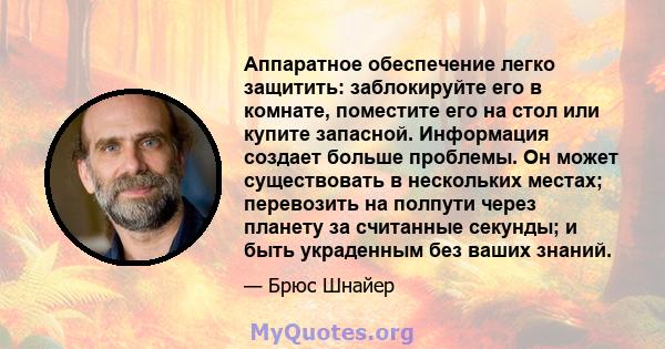 Аппаратное обеспечение легко защитить: заблокируйте его в комнате, поместите его на стол или купите запасной. Информация создает больше проблемы. Он может существовать в нескольких местах; перевозить на полпути через