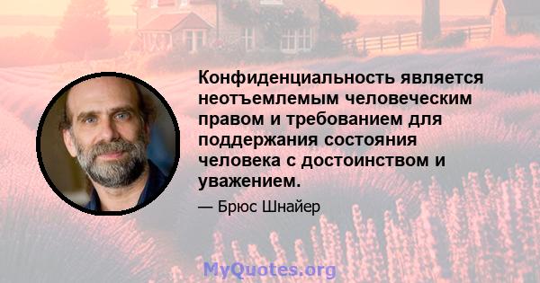 Конфиденциальность является неотъемлемым человеческим правом и требованием для поддержания состояния человека с достоинством и уважением.