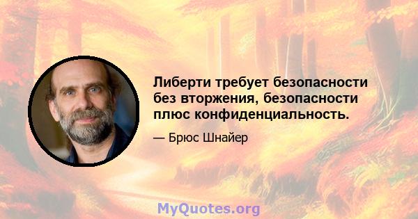 Либерти требует безопасности без вторжения, безопасности плюс конфиденциальность.