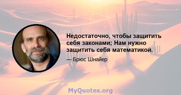 Недостаточно, чтобы защитить себя законами; Нам нужно защитить себя математикой.