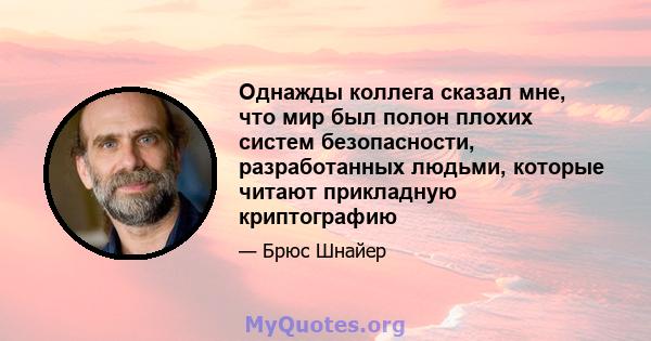 Однажды коллега сказал мне, что мир был полон плохих систем безопасности, разработанных людьми, которые читают прикладную криптографию