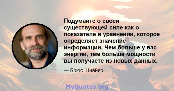 Подумайте о своей существующей силе как о показателе в уравнении, которое определяет значение информации. Чем больше у вас энергии, тем больше мощности вы получаете из новых данных.