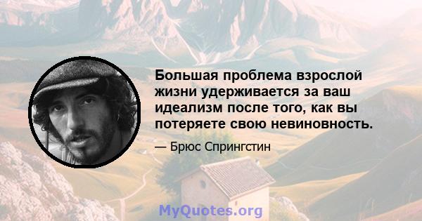 Большая проблема взрослой жизни удерживается за ваш идеализм после того, как вы потеряете свою невиновность.