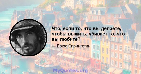 Что, если то, что вы делаете, чтобы выжить, убивает то, что вы любите?