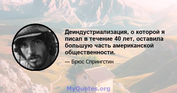 Деиндустриализация, о которой я писал в течение 40 лет, оставила большую часть американской общественности.