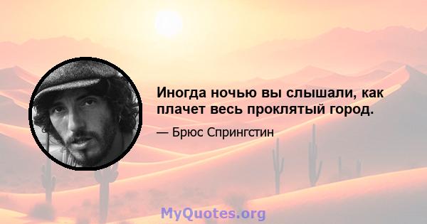 Иногда ночью вы слышали, как плачет весь проклятый город.