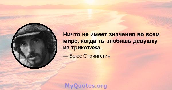 Ничто не имеет значения во всем мире, когда ты любишь девушку из трикотажа.