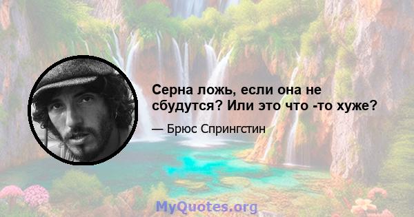 Серна ложь, если она не сбудутся? Или это что -то хуже?