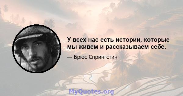 У всех нас есть истории, которые мы живем и рассказываем себе.