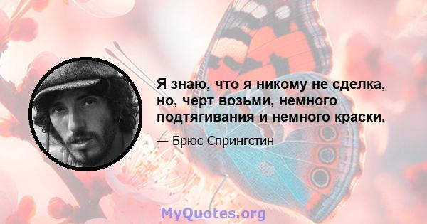 Я знаю, что я никому не сделка, но, черт возьми, немного подтягивания и немного краски.