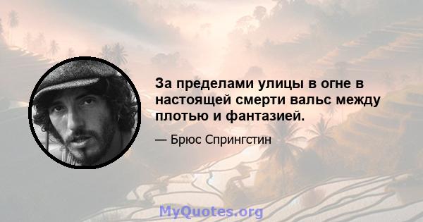 За пределами улицы в огне в настоящей смерти вальс между плотью и фантазией.