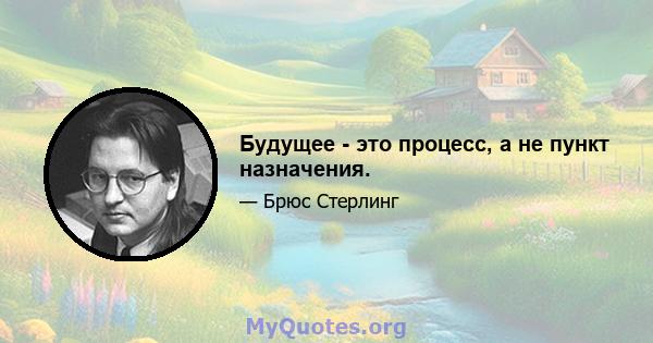 Будущее - это процесс, а не пункт назначения.