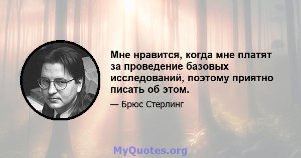 Мне нравится, когда мне платят за проведение базовых исследований, поэтому приятно писать об этом.