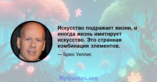 Искусство подражает жизни, и иногда жизнь имитирует искусство. Это странная комбинация элементов.